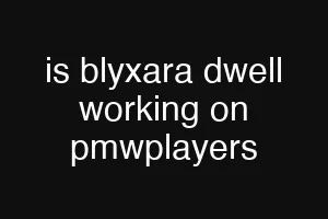 is blyxara dwell working on pmwplayers